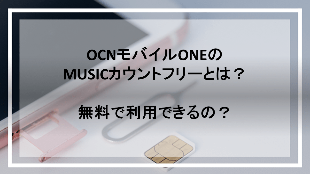 OCNモバイルONEのMUSICカウントフリーとは？無料で利用できるの？