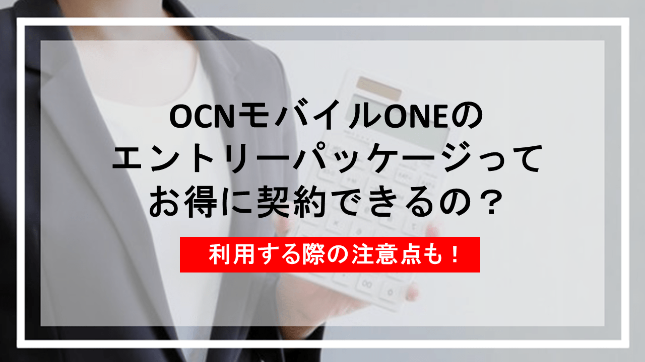 OCNモバイルONEのエントリーパッケージってお得に契約できるの？利用する際の注意点も！
